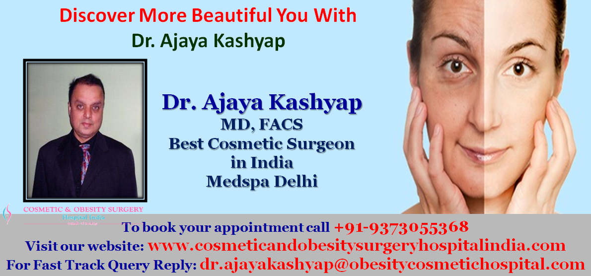Discover More Beautiful You With Dr. Ajaya Kashyap Best Cosmetic Surgeon at Medspa Delhi